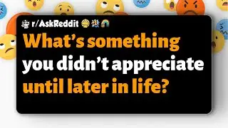 r/AskReddit | Что вы оценили по достоинству только в более позднем возрасте?
