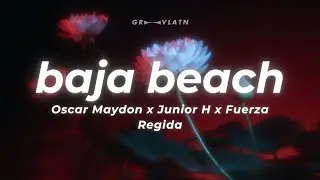 Oscar Maydon x Junior H x Fuerza Regida - Baja Beach (Letra)