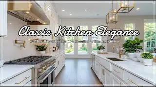 Classic Kitchen Elegance:  12 Must-Have Elements for a Beautiful & Timeless Kitchen