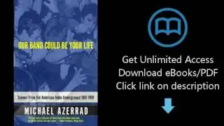 Download Our Band Could Be Your Life: Scenes from the American Indie Underground, 1981-1991 PDF