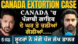 Canada 'ਚ Punjabi Singer ਦੇ ਘਰ ਤੇ ਚੱਲੀਆਂ ਗੋਲੀਆਂ | ਸ਼ੂਟਰਾਂ ਨੇ ਮੰਗੇ ਪੰਜ ਲੱਖ ਡਾਲਰ | Extorsion Cases 