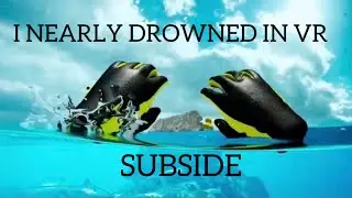 I nearly drowned in VR  / SUBSIDE VR