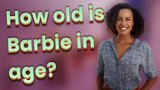 How old is Barbie in age?