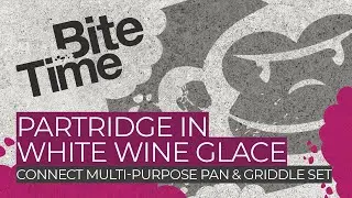 Bite Time | Partridge in a White Wine Glace | Connect Multi-Purpose Pan and Griddle Set