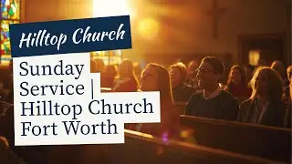 Hilltop Church Fort Worth Live Stream