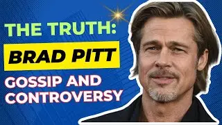 The Truth About Brad Pitt: Gossip and Controversy