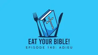 Podcast: Eat your Bible &ndash; Episode 140 &ldquo;Adieu&rdquo;