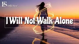 I Will Not Walk Alone - Inspirational Worship Song [With Lyrics]