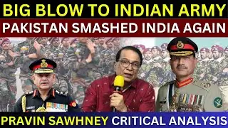 Pakistan Smashed Indian Armed Forces | Big Blow To Indian Army | Pravin Sawhney Analysis | Indo Pak