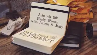 Episode 3 of 'Talking Element' - Acts wk 36: Hasty Words with Aaron and Judy