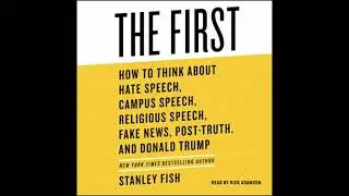 First: How to Think About Hate Speech, Campus Speech, Religious Speech, Fake News, Post-Truth, and