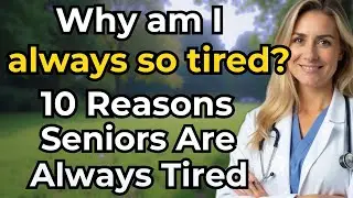Why am I always so tired? Top 10 Reasons Why Seniors Are Always Tired