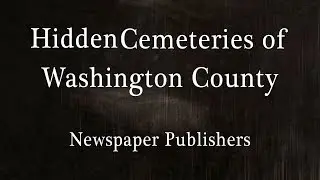 Hidden Cemeteries of Washington County - Newspaper Publishers