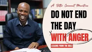 Do Not End the Day with Anger | Lessons from the Bible