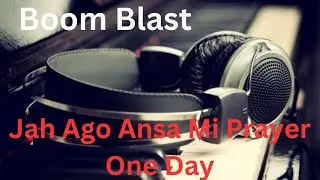 Boom Blast- Jah Ago Ansa Mi Prayer One Day