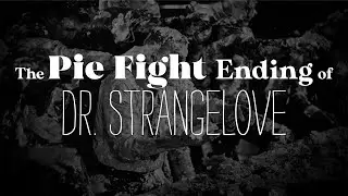 The Pie Fight Ending of Dr. Strangelove