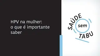 HPV na mulher: o que é importante saber | Podcast Saúde Sem Tabu
