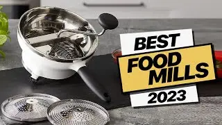 Best Food Mills 2023: Effortless Food Preparation and Purity