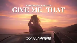 KANCINGAN X DUTCH _ GIVE ME THAT_ ROLAN CHRWYU
