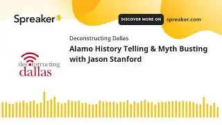 Alamo History Telling & Myth Busting with Jason Stanford (part 2 of 3)