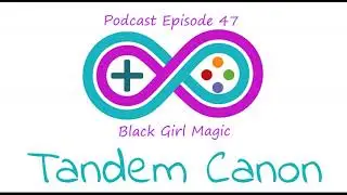 Tandem Canon - Episode 47 - Black Girl Magic