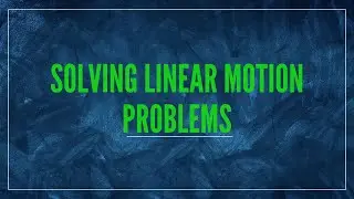 Solving Linear Motion Problems | Applying the Three Equations of Linear Motion
