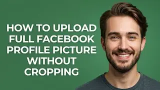 How To Upload Full Facebook Profile Picture Without Cropping - GUIDE!