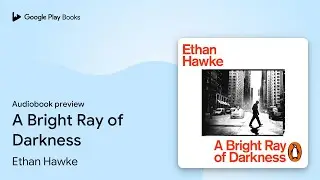 A Bright Ray of Darkness by Ethan Hawke &middot; Audiobook preview