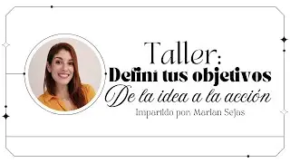De la idea a la acción | Cómo planear objetivos y pasar al movimiento