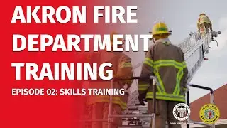 Akron Fire Department Training | Episode 02: Skills Training