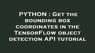 PYTHON : Get the bounding box coordinates in the TensorFlow object detection API tutorial