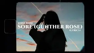 Sore (Gunther Rose) by John Rose // Lyrics