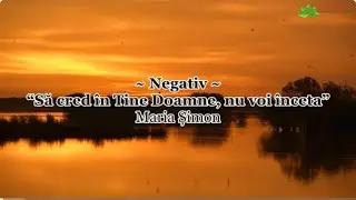 Negativ - Să cred în Tine Doamne, nu voi înceta - Maria Șimon