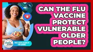 Can The Flu Vaccine Protect Vulnerable Older People?