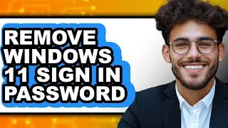How to Remove Windows 11 Sign in Password - Easy Guide