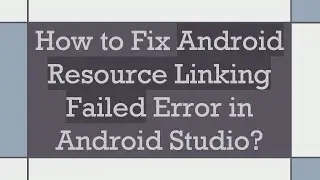 How to Fix Android Resource Linking Failed Error in Android Studio?