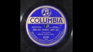 &ldquo;Don&rsquo;t Cry Frenchy, Don&rsquo;t Cry&rdquo; (Walter Donaldson) performed by Lewis James 1919