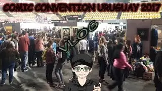 COMIC CONVENTION URUGUAY 2017 - VLOG - KIRO91