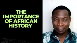 THE IMPORTANCE OF AFRICAN HISTORY AND AFRICAN DIGNITY