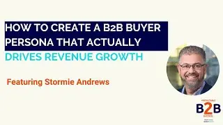 How to create B2B buyer personas that drive marketing and revenue growth with Stormie Andrews