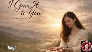 I Gave It to You | Inspired by Psalm 55:22