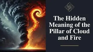 The Secret of the Pillar of Cloud and Fire: God's Mystery of Concealment and Revelation