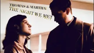 The night we met - Thomas & Martha