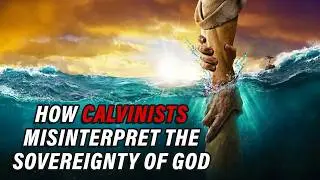 Saved: Election (Pt 2) - How Calvinists misinterpret the sovereignty of God