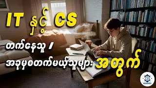IT နဲ့ CS တက်နေတဲ့သူ သို့ အခုမှစပြီး တက္ကသိုလ် မယ့်သူ တွေအတွက်…