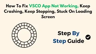 How To Fix VSCO App Not Working, Keep Crashing, Keep Stopping, Stuck On Loading Screen