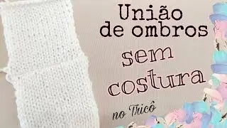 União de ombros sem costura no tricô | Ana Alves