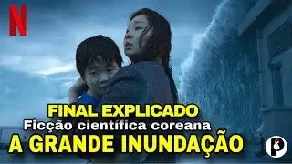 A GRANDE INUNDA&Ccedil;&Atilde;O FILME COREANO NETFLIX Vale a pena? - Resenha SEM e COM Spoilers FINAL EXPLICADO 