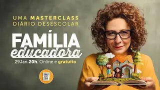 MASTERCLASS FAMÍLIA EDUCADORA | Evento de lançamento da 3ª Turma da Comunidade Diário Desescolar