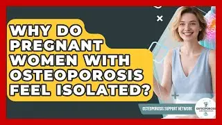 Why Do Pregnant Women With Osteoporosis Feel Isolated? - Osteoporosis Support Network